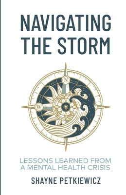 Navigating the Storm: Lessons Learned from a Mental Health Crisis by Petkiewicz, Shayne