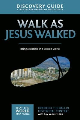 Walk as Jesus Walked Discovery Guide: Being a Disciple in a Broken World by Vander Laan, Ray