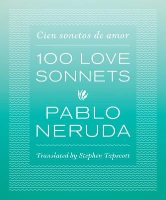 100 Love Sonnets: Cien Sonetos de Amor by Neruda, Pablo