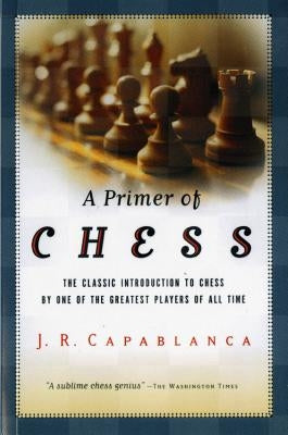 A Primer of Chess by Capablanca, José R.
