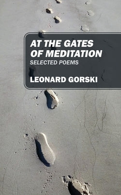 At the Gates of Meditation: Selected Poems by Gorski, Leonard