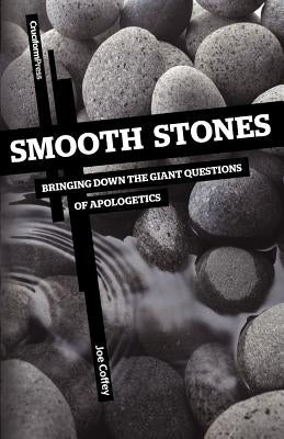 Smooth Stones: Bringing Down the Giant Questions of Apologetics by Coffey, Joe