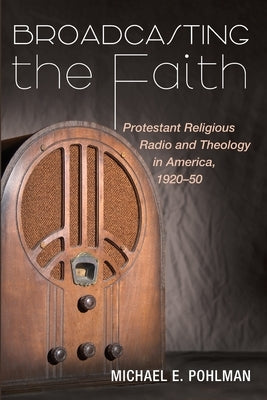 Broadcasting the Faith by Pohlman, Michael E.