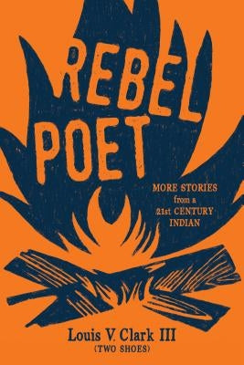 Rebel Poet (Continuing the Oral Tradition): More Stories from a 21st Century Indian by Clark (Two Shoes), Louis V.
