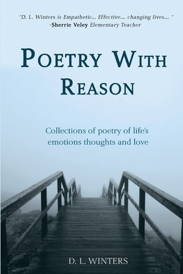 Poetry With Reason: Collections of poetry of life's emotions thoughts and love by Winters, D. L.