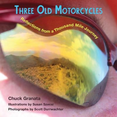 Three Old Motorcycles: Reflections from a Thousand Mile Journey by Granata, Charles T.