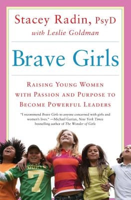 Brave Girls: Raising Young Women with Passion and Purpose to Become Powerful Leaders by Radin, Stacey