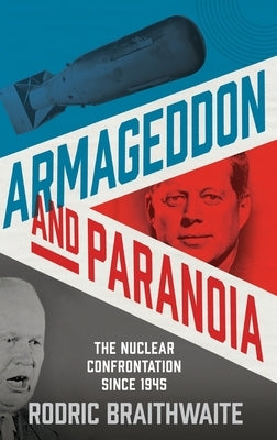 Armageddon and Paranoia: The Nuclear Confrontation Since 1945 by Braithwaite, Rodric