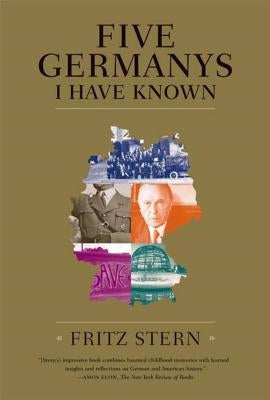 Five Germanys I Have Known: A History & Memoir by Stern, Fritz