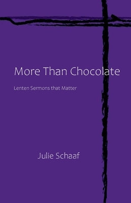 More Than Chocolate: Lenten Sermons that Matter by Schaaf, Julie
