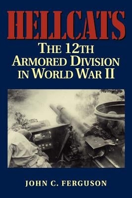 Hellcats: The 12th Armored Division in World War II by Ferguson, John C.