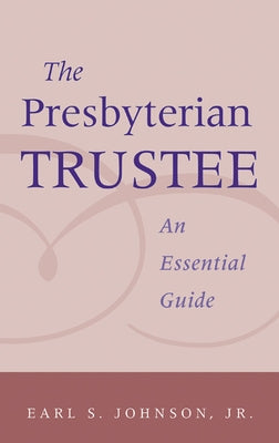 The Presbyterian Trustee: An Essential Guide by Johnson, Earl S.
