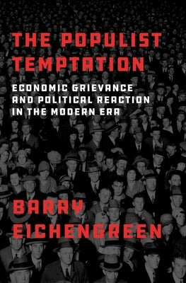 The Populist Temptation: Economic Grievance and Political Reaction in the Modern Era by Eichengreen, Barry
