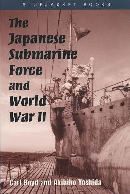 The Japanese Submarine Force and World War II by Boyd, Carl