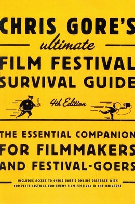 Chris Gore's Ultimate Film Festival Survival Guide: The Essential Companion for Filmmakers and Festival-Goers by Gore, Chris