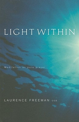 Light Within: Meditation as pure prayer by Freeman, Laurence