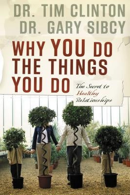 Why You Do the Things You Do: The Secret to Healthy Relationships by Clinton, Tim