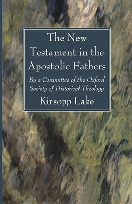 The New Testament in the Apostolic Fathers by Lake, Kirsopp