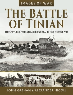 The Battle of Tinian: The Capture of the Atomic Bomb Island, July-August 1944 by Grehan, John