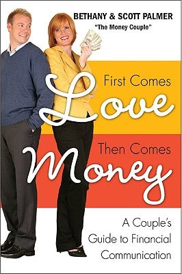 First Comes Love, Then Comes Money: A Couple's Guide to Financial Communication by Palmer, Bethany