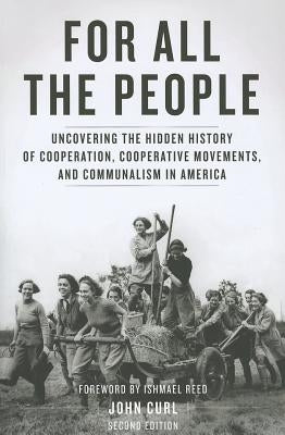 For All the People: Uncovering the Hidden History of Cooperation, Cooperative Movements, and Communalism in America by Curl, John