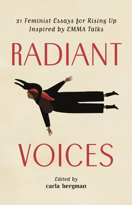 Radiant Voices: 21 Feminist Essays for Rising Up Inspired by Emma Talks by Bergman, Carla
