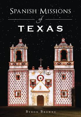 Spanish Missions of Texas by Browne, Byron