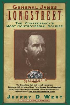 General James Longstreet: The Confederacy's Most Controversial Soldier by Wert, Jeffry D.
