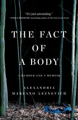 The Fact of a Body: A Murder and a Memoir by Marzano-Lesnevich, Alexandria