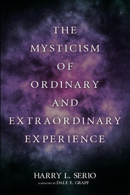 The Mysticism of Ordinary and Extraordinary Experience by Serio, Harry L.