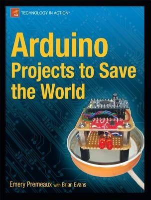 Arduino Projects to Save the World by Premeaux, Emery