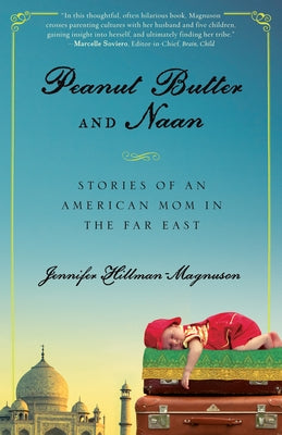 Peanut Butter and Naan: Stories of an American Mom in the Far East by Hillman-Magnuson, Jennifer