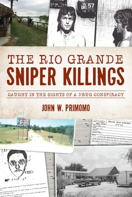 The Rio Grande Sniper Killings: Caught in the Sights of a Drug Conspiracy by Primomo, John W.