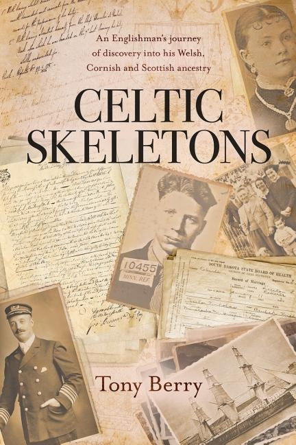 Celtic Skeletons: An Englishman's journey into his Welsh, Cornish and Scottish ancestry by Berry, Tony