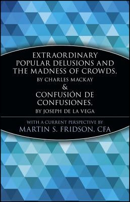 Extraordinary Popular Delusions and the Madness of Crowds and Confusi N de Confusiones by Fridson, Martin S.