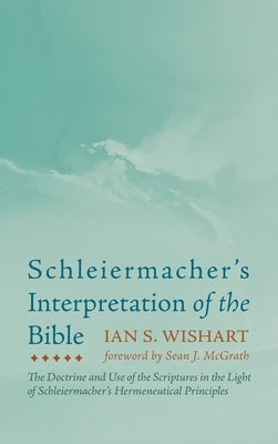Schleiermacher's Interpretation of the Bible by Wishart, Ian S.