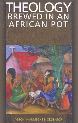 Theology Brewed in an African Pot by Orobator, Agbonkhianmeghe E.
