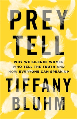 Prey Tell: Why We Silence Women Who Tell the Truth and How Everyone Can Speak Up by Bluhm, Tiffany