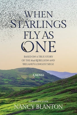 When Starlings Fly as One: Based on a true story of the 1641 Rebellion and Ireland's longest siege by Blanton, Nancy