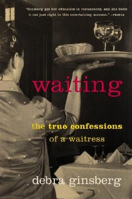Waiting: The True Confessions of a Waitress by Ginsberg, Debra
