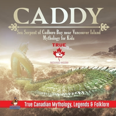 Caddy - Sea Serpent of Cadboro Bay near Vancouver Island - Mythology for Kids - True Canadian Mythology, Legends & Folklore by Professor Beaver