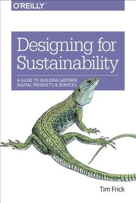 Designing for Sustainability: A Guide to Building Greener Digital Products and Services by Frick, Tim
