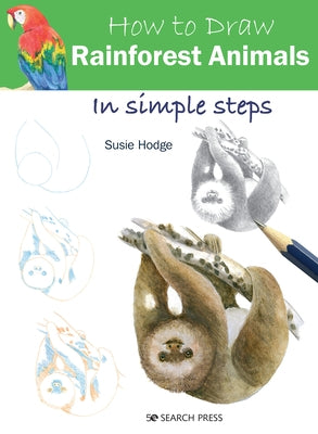 How to Draw Rainforest Animals in Simple Steps by Hodge, Susie