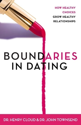 Boundaries in Dating: How Healthy Choices Grow Healthy Relationships by Cloud, Henry
