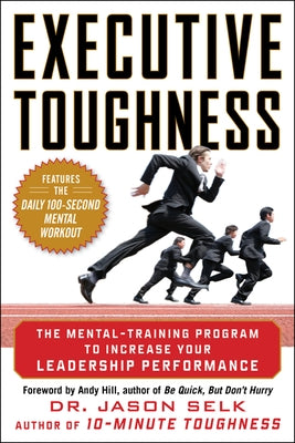 Executive Toughness: The Mental-Training Program to Increase Your Leadership Performance by Selk, Jason