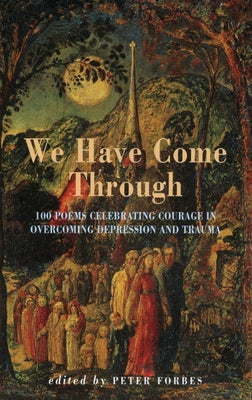 We Have Come Through: 100 Poems Celebrating Courage in Overcoming Depression & Trauma by Forbes, Peter