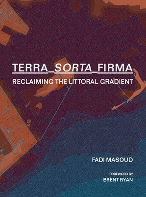 Terra-Sorta-Firma: Reclaiming the Littoral Gradient by Masoud, Fadi