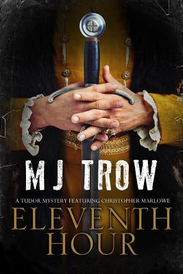 Eleventh Hour: A Tudor Mystery Featuring Christopher Marlowe by Trow, Mj
