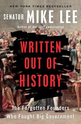 Written Out of History: The Forgotten Founders Who Fought Big Government by Lee, Mike