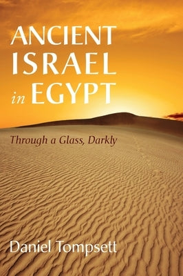 Ancient Israel in Egypt: Through a Glass, Darkly by Tompsett, Daniel